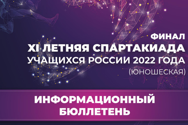 XI летняя Спартакиада молодёжи (юниоры) России 2022 года — ФИНАЛЬНЫЕ СОРЕВНОВАНИЯ Информационный бюллетень № 1 от 18 июля 2022 года